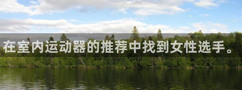 三亿体育官网下载平台是正规平台吗：在室内运动器的推荐中找到女